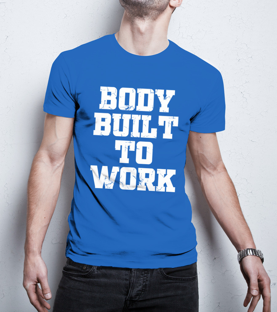 Body Built To Work Motivation Strength T-Shirt