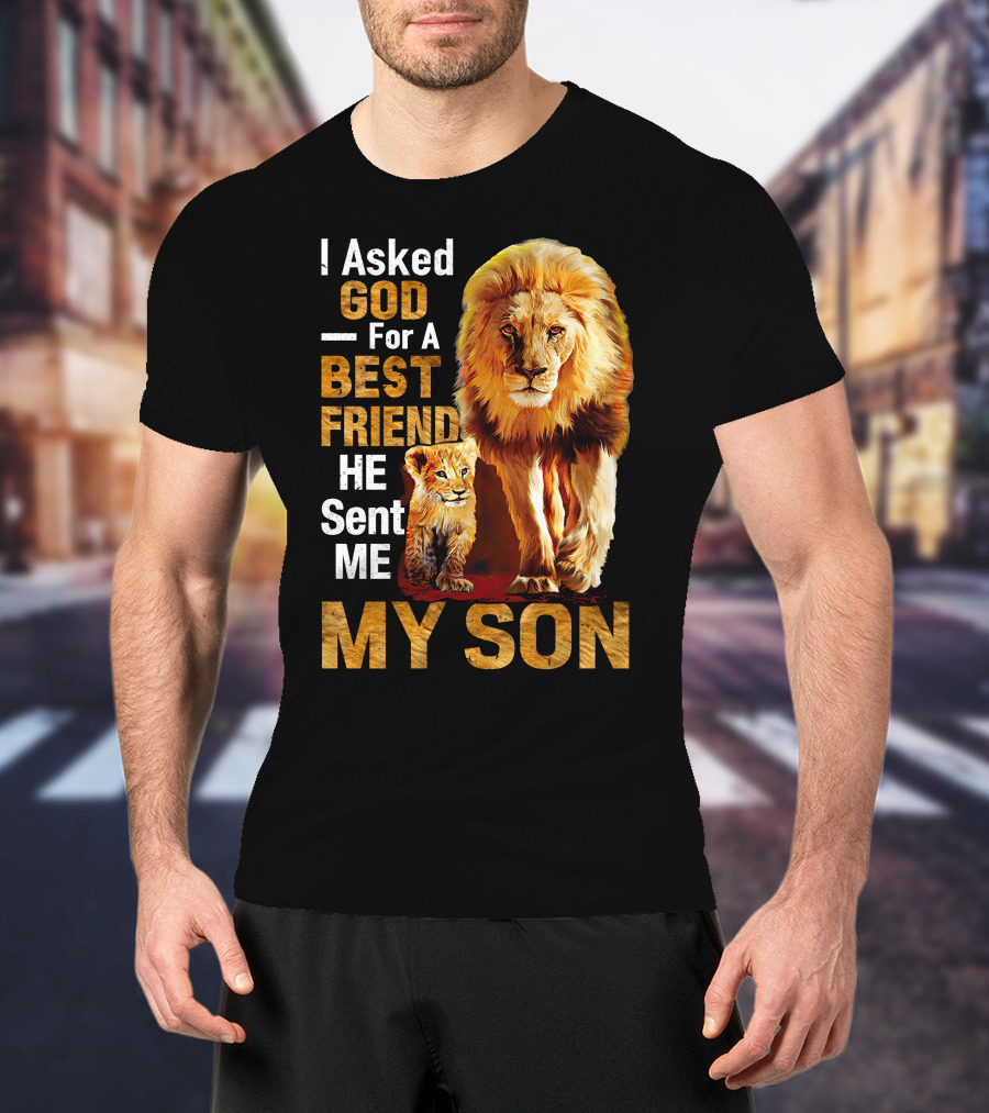 I Asked God For A Best Friend He Sent Me My Son Lion And Cub T-Shirt