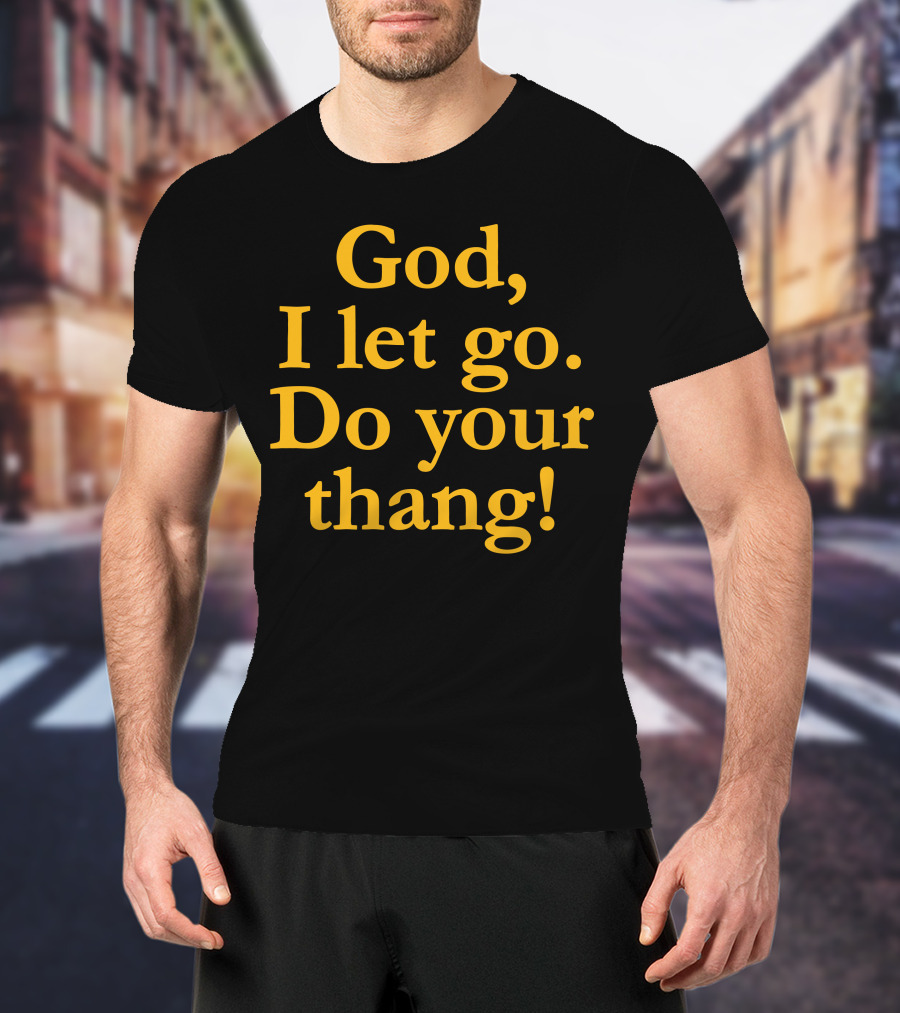God I Let Go Do Your Thang T-Shirt