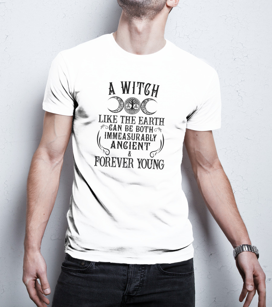 A Witch Like The Earth Can Be Both Immeasurably Ancient And Forever Young T-Shirt