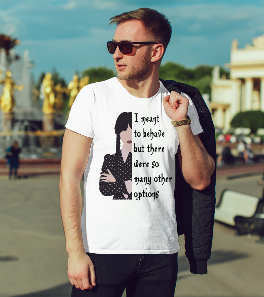 I Meant To Behave But There Were So Many Other Options Wednesday Addams T-Shirt