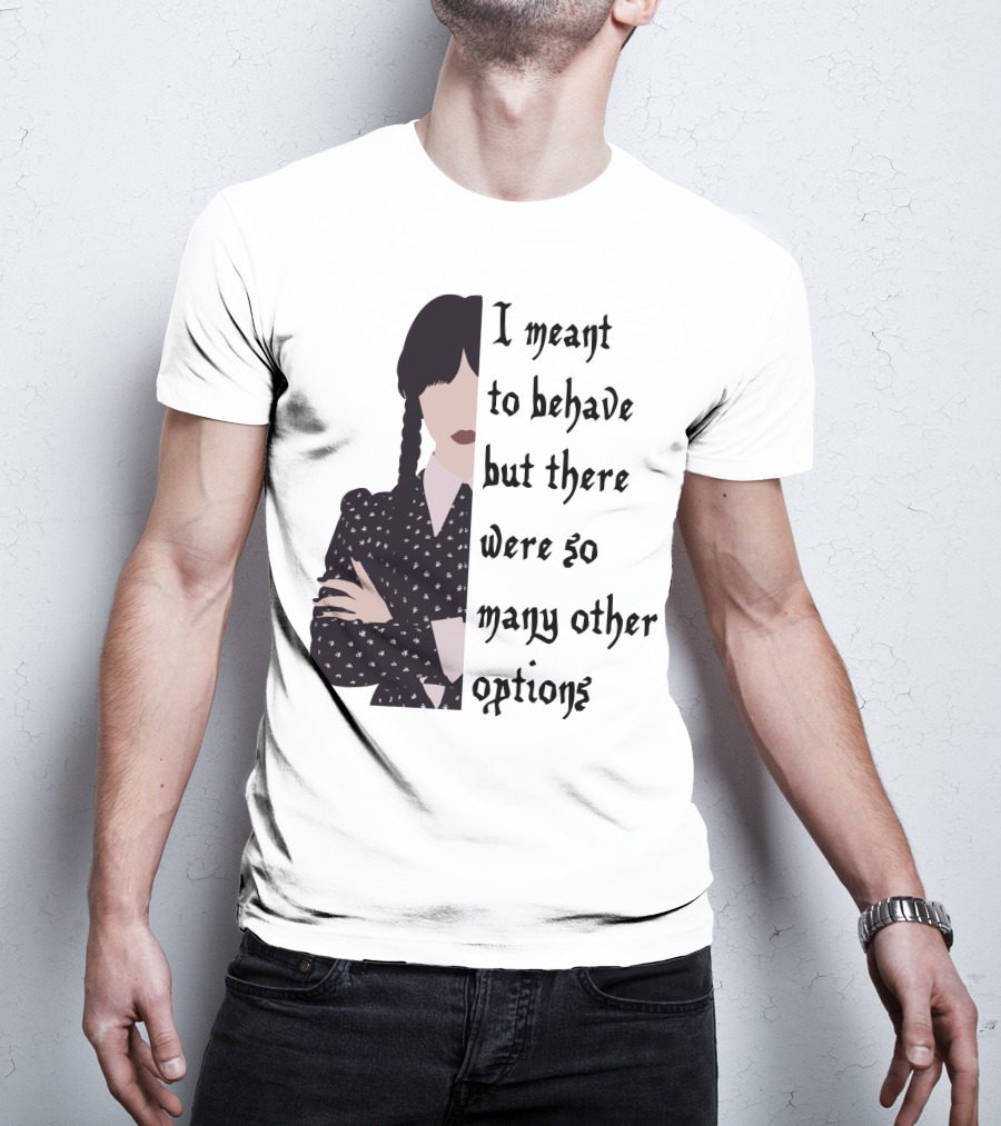I Meant To Behave But There Were So Many Other Options Wednesday Addams T-Shirt
