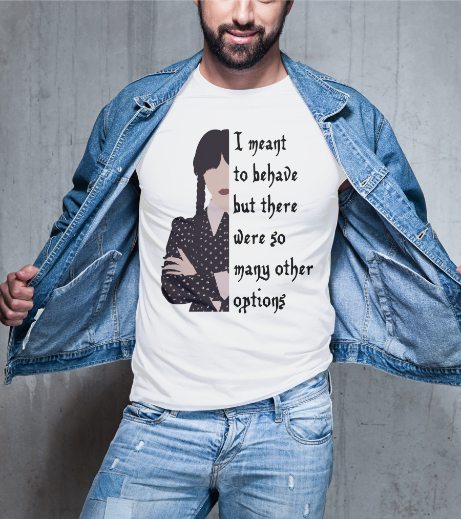 I Meant To Behave But There Were So Many Other Options Wednesday Addams T-Shirt