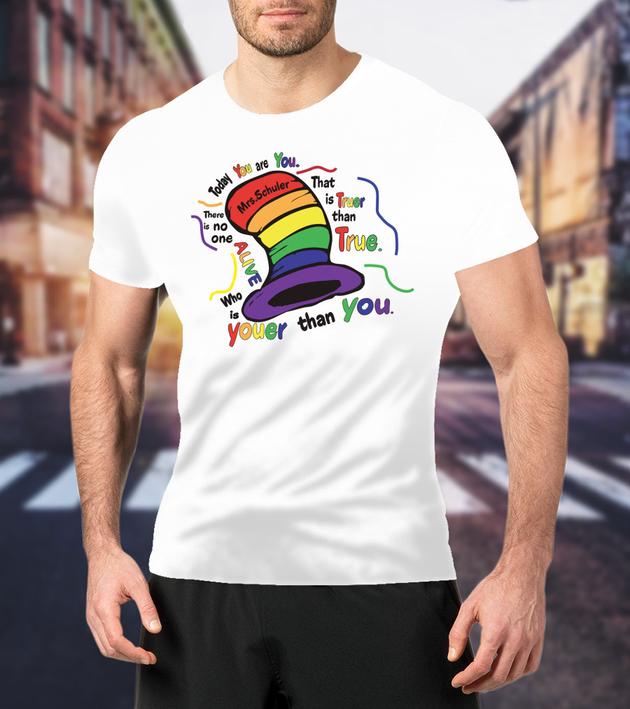 Today You Are You Mrs. Schuler Rainbow Hat Alive Who Is Youer Than You True T-Shirt