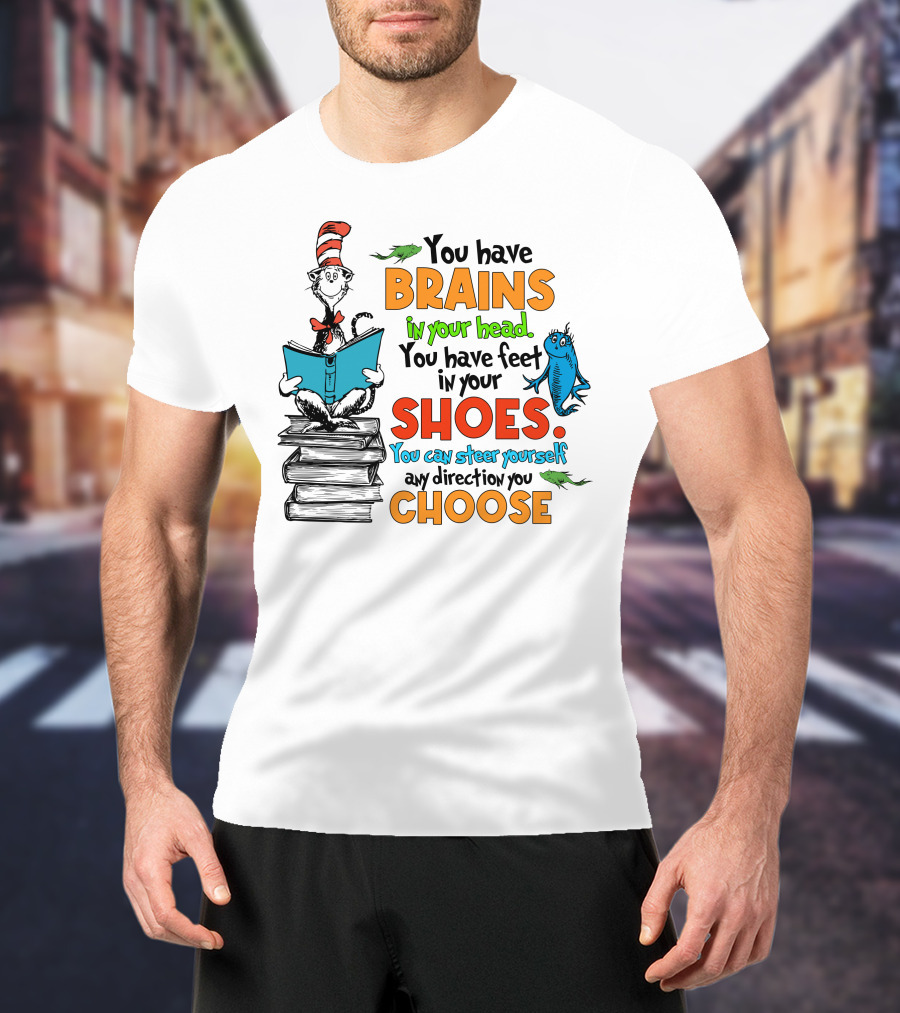 Dr. Seuss You Have Brains In Your Head You Have Feet In Your Shoes Cat In The Hat And Fish T-Shirt