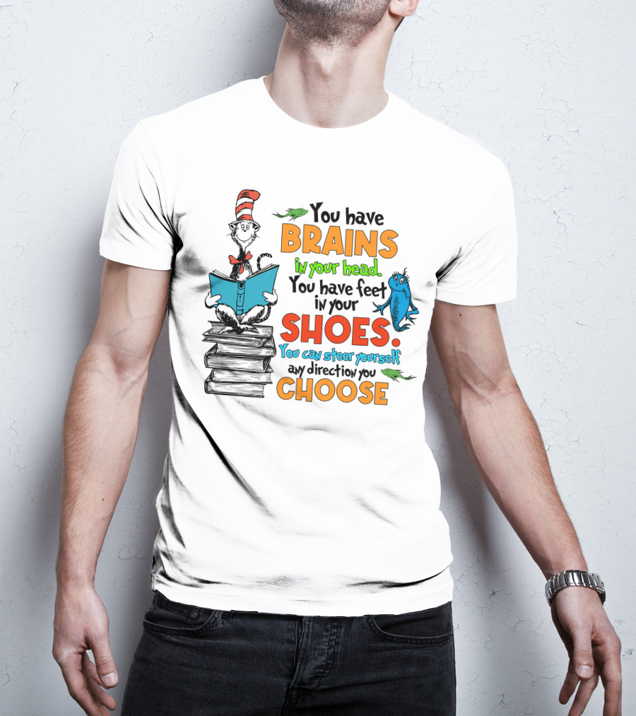Dr. Seuss You Have Brains In Your Head You Have Feet In Your Shoes Cat In The Hat And Fish T-Shirt