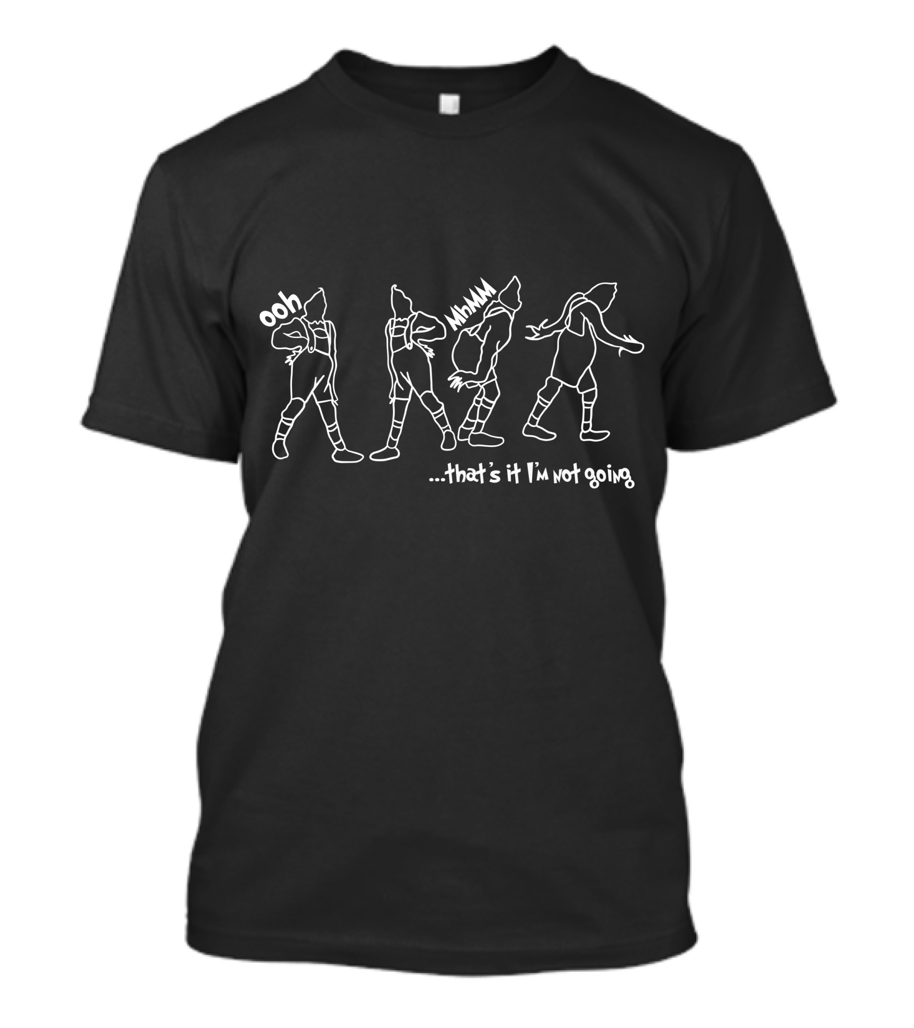 Ooh MhhMM That's It I'm Not Going T-Shirt