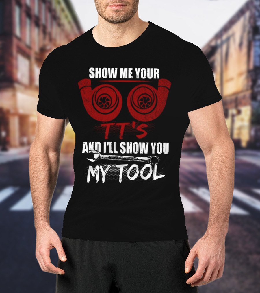 Show ME Your Tt's And I'll Show You My Tool T-Shirt