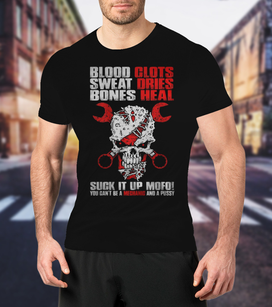 Blood Clots Sweat Dries Bones Heal Mechanic Mofo T-Shirt