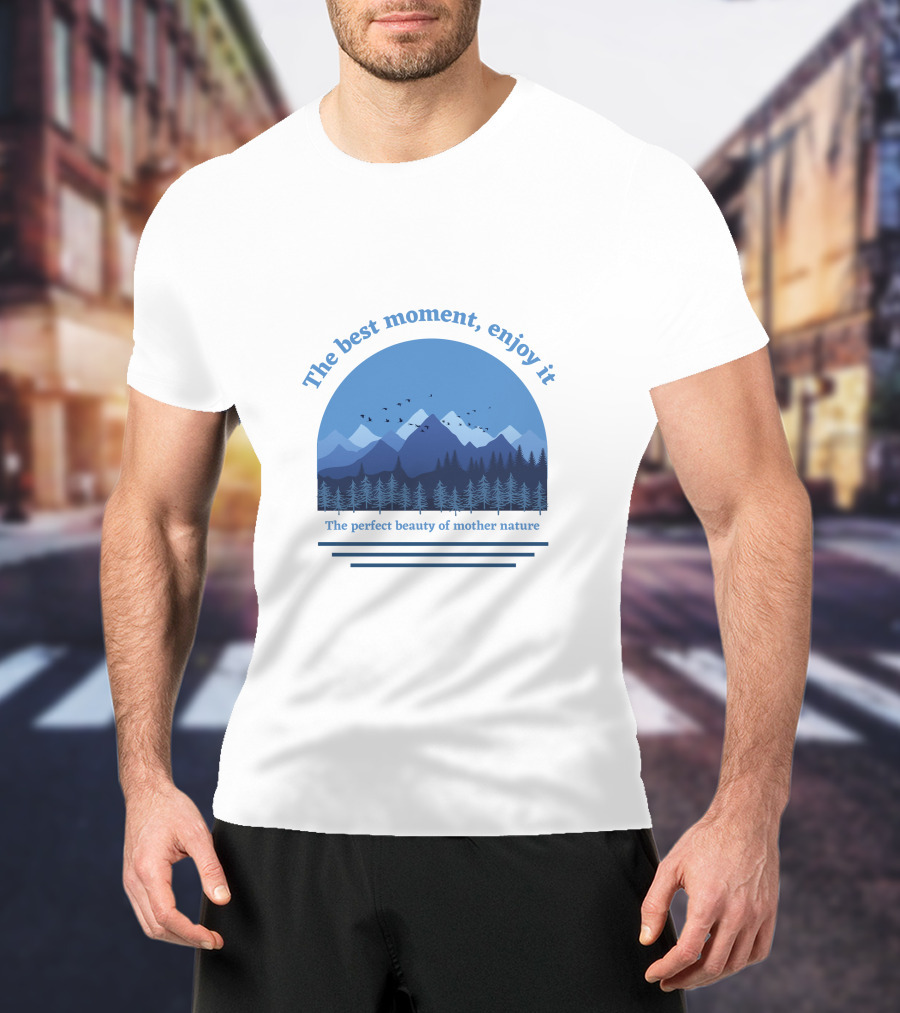 The Best Moment Enjoy It Perfect Beauty Of Mother Nature T-Shirt