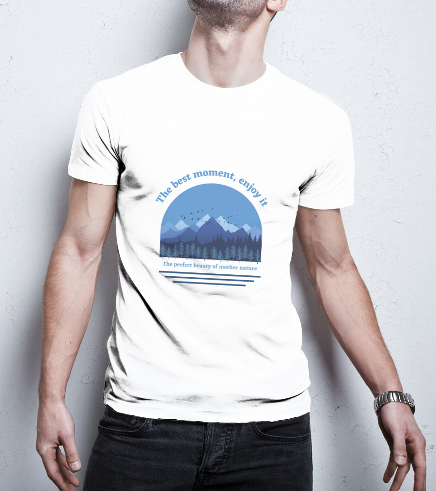 The Best Moment Enjoy It Perfect Beauty Of Mother Nature T-Shirt