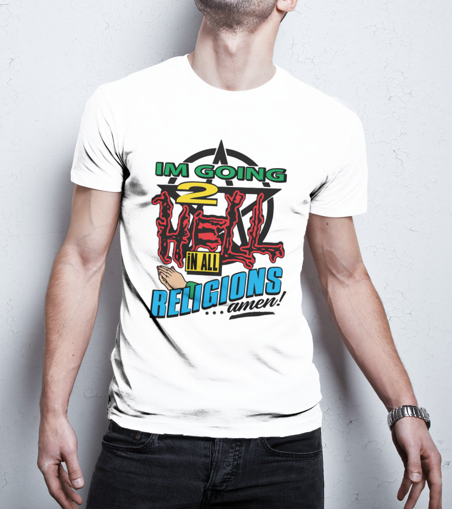 IM GOING 2 HELL IN ALL RELIGIONS .Amen Pentagram Praying Hands Iconic Humor T-Shirt