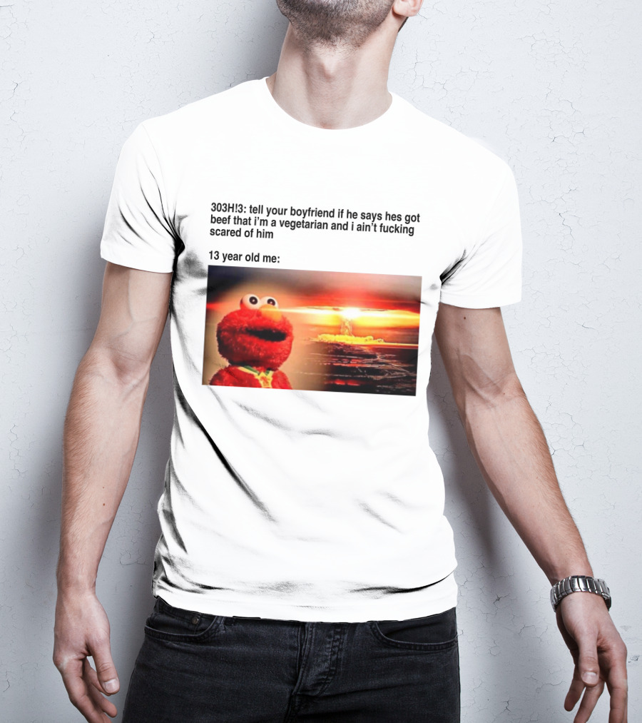 303H3 Tell Your Boyfriend Elmo Meme 13 Year Old Me Vegetarian Beef Scared T-Shirt