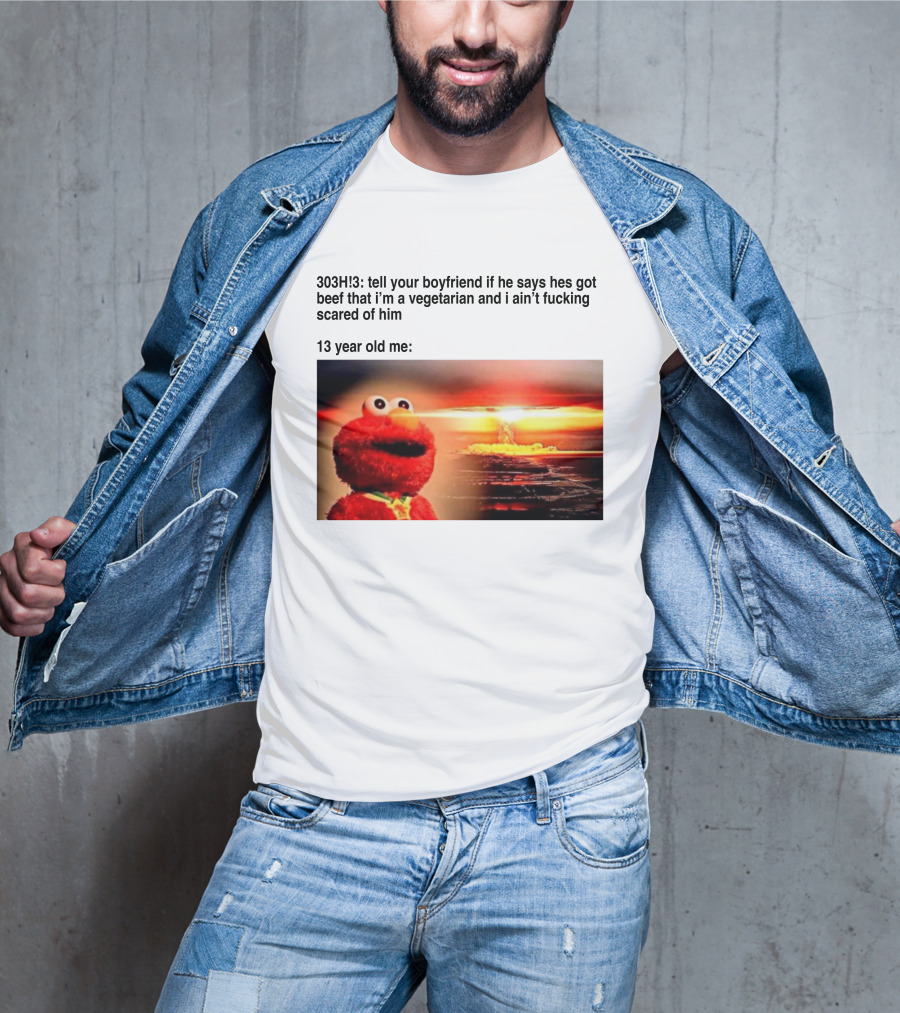 303H3 Tell Your Boyfriend Elmo Meme 13 Year Old Me Vegetarian Beef Scared T-Shirt