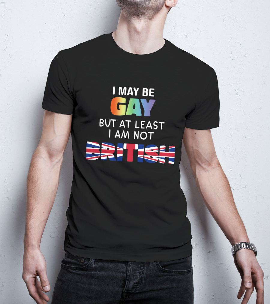 I May Be Gay But At Least I'm Not British Shirt With Rainbow And Union Jack Flag T-Shirt