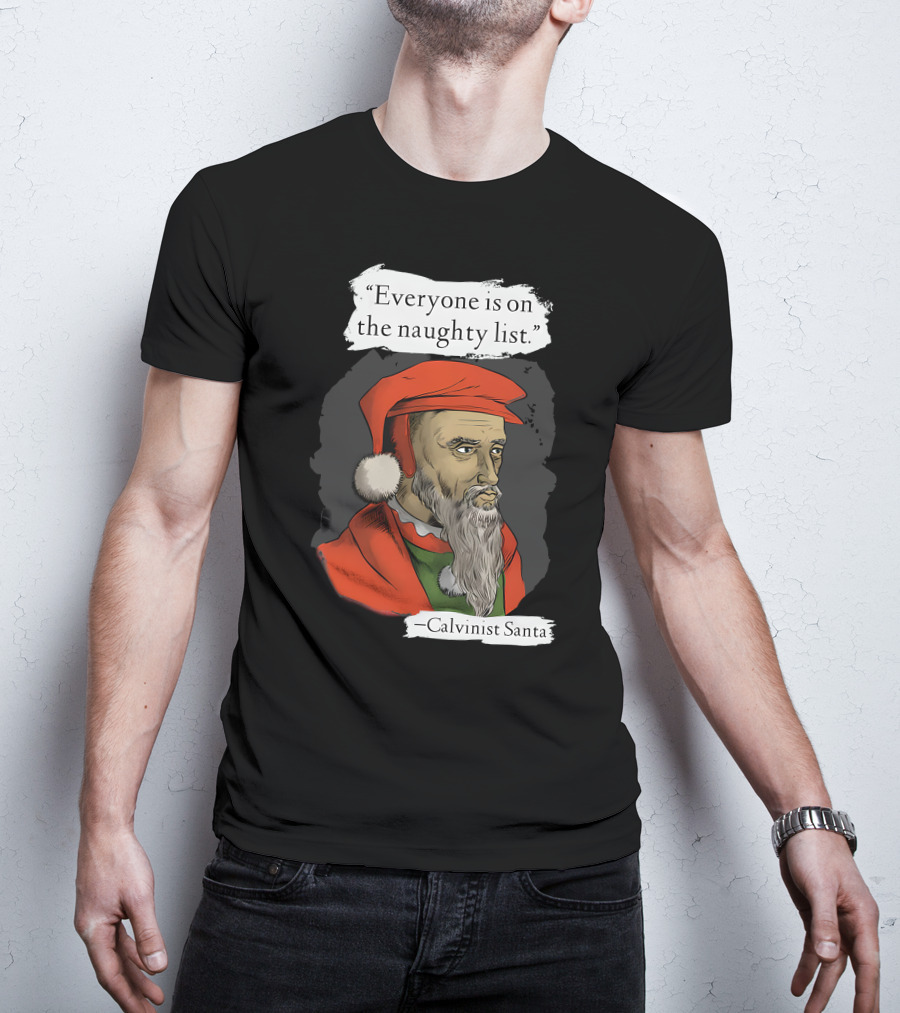 Calvinist Santa Everyone Is On The Naughty List T-Shirt
