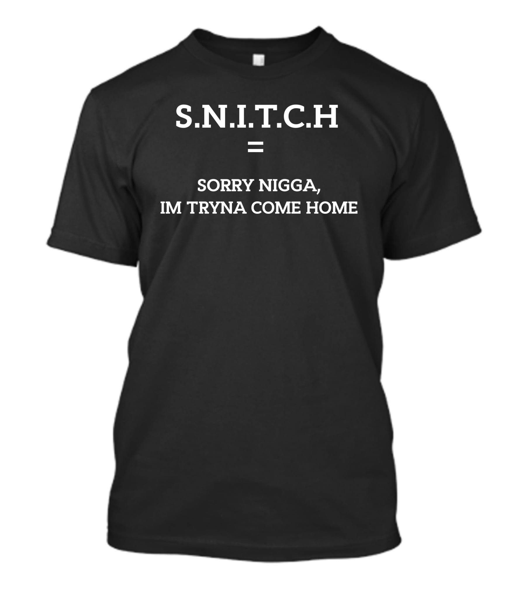 S.N.I.T.C.H Equal Sorry Nigga Im Tryna Come Home T-Shirt