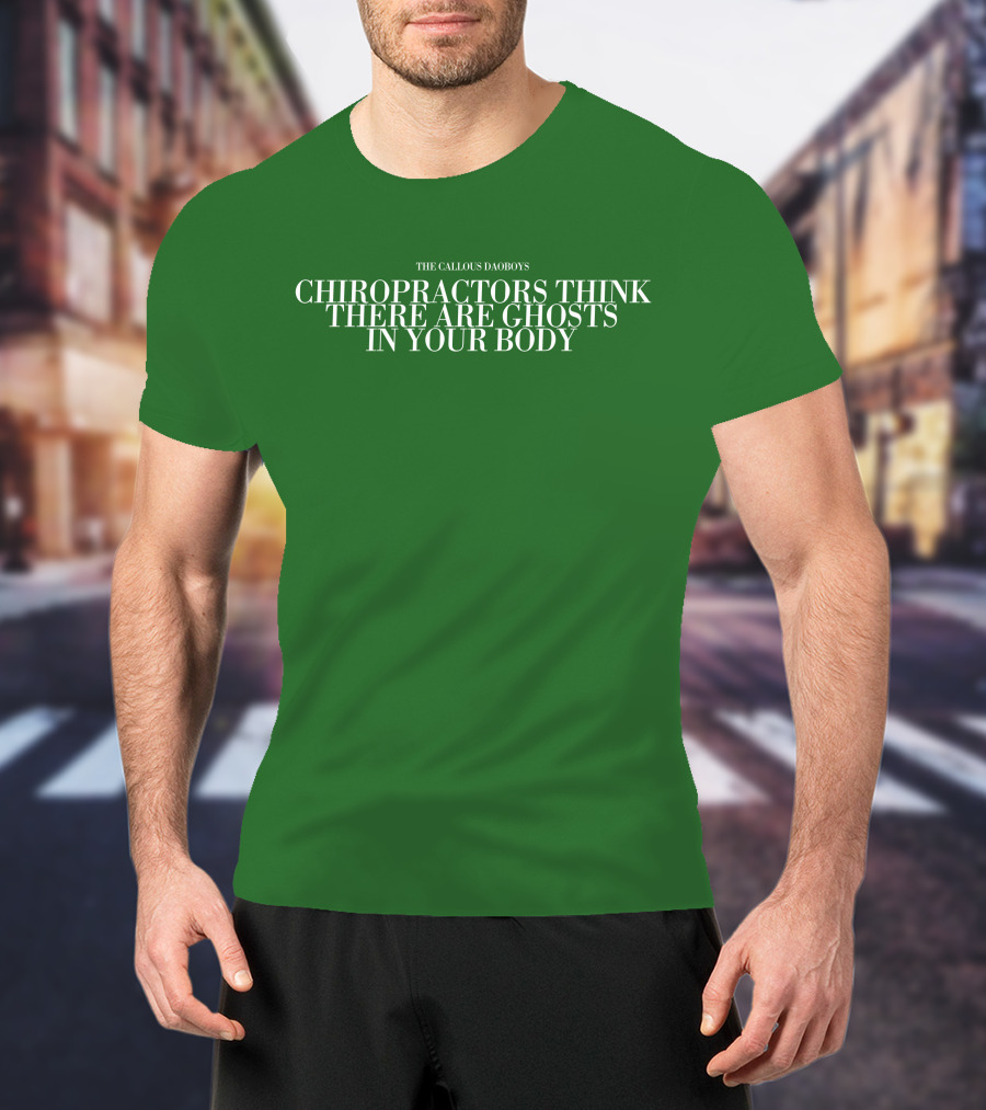 The Callous Daoboys Chiropractors Think There Are Ghosts In Your Body T-Shirt