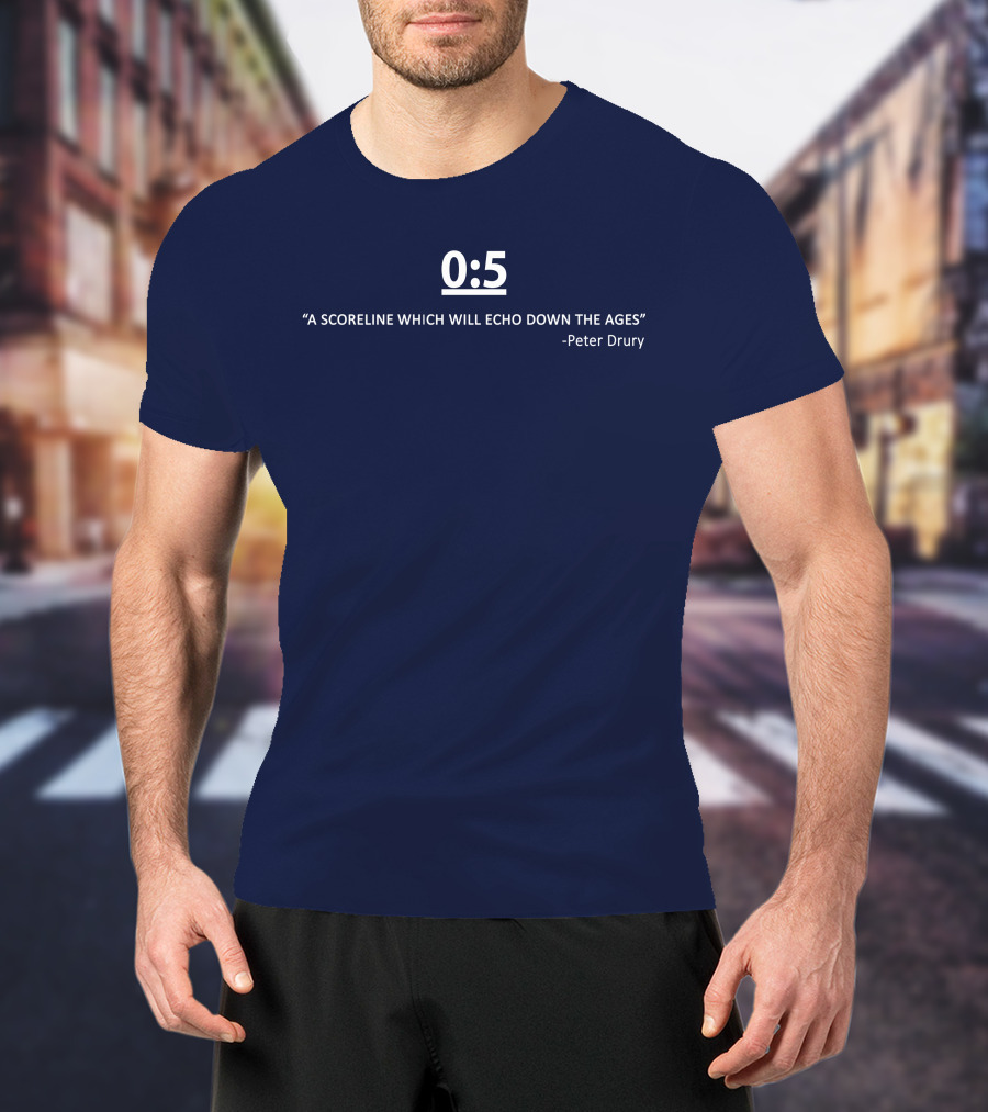 0:5 Quote Peter Drury A Scoreline Which Will Echo Down The Ages T-Shirt