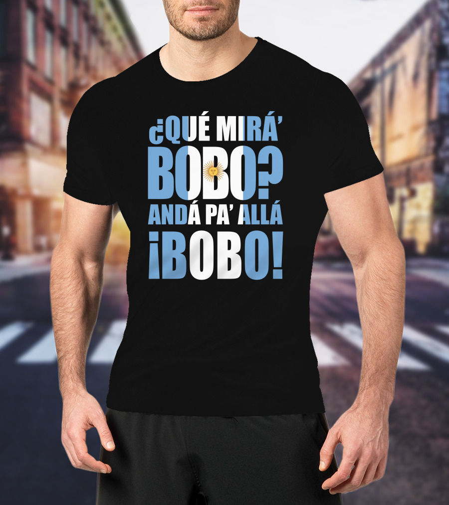 Que Mira Bobo Anda Pa Alla Bobo Argentina Flag Emblem T-Shirt