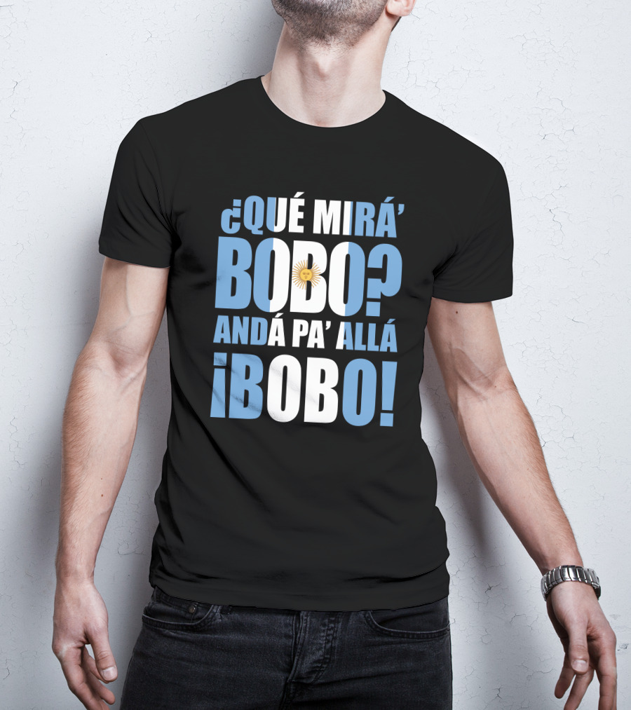 Que Mira Bobo Anda Pa Alla Bobo Argentina Flag Emblem T-Shirt