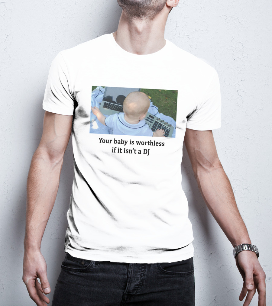 Your Baby Is Worthless If It Isn't A DJ – Cute Infant Playing DJ Equipment Outdoors T-Shirt