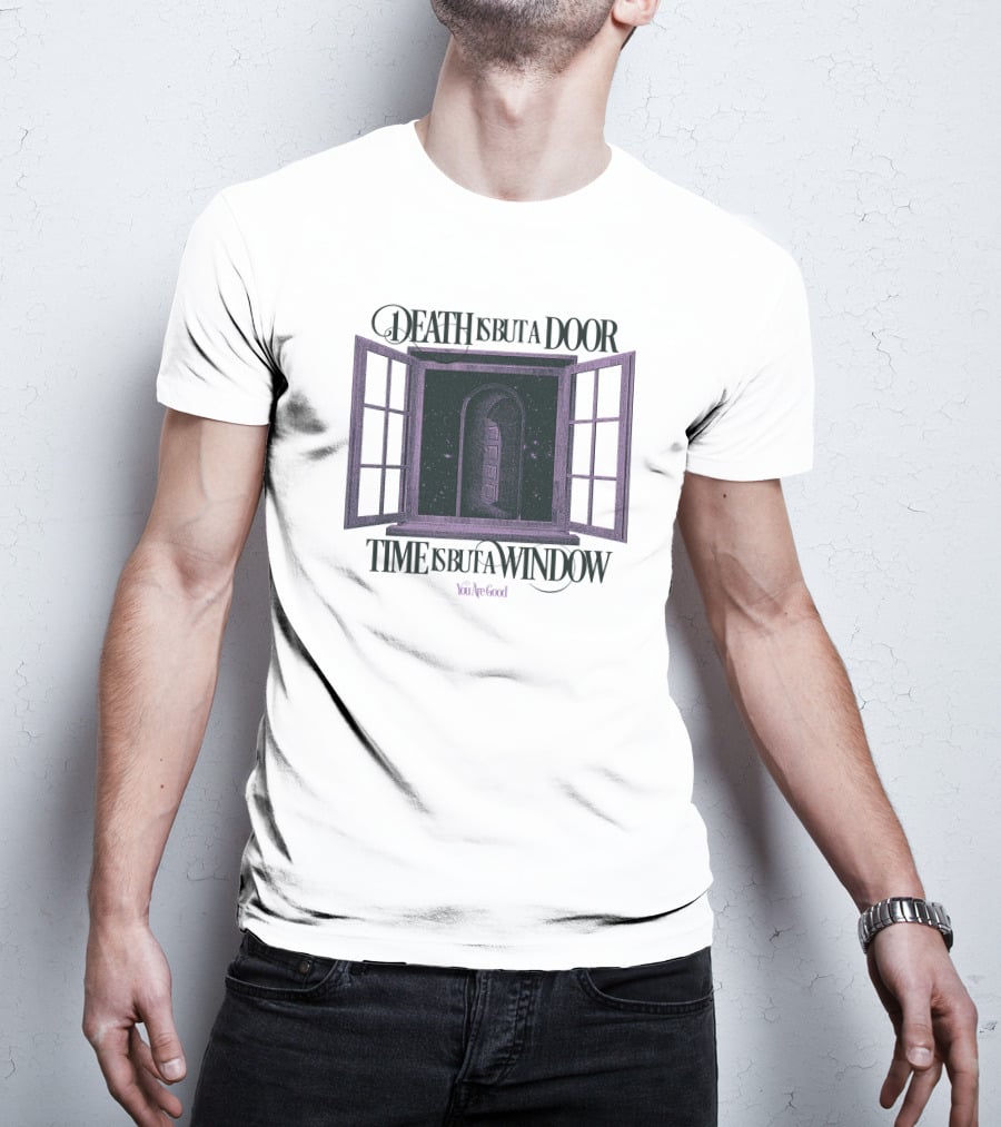 Death Is But A Door Time Is But A Window You're Good T-Shirt