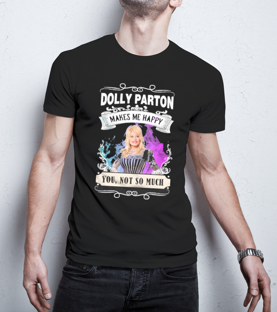 Dolly Parton Makes Me Happy You Not So Much Colorful T-Shirt
