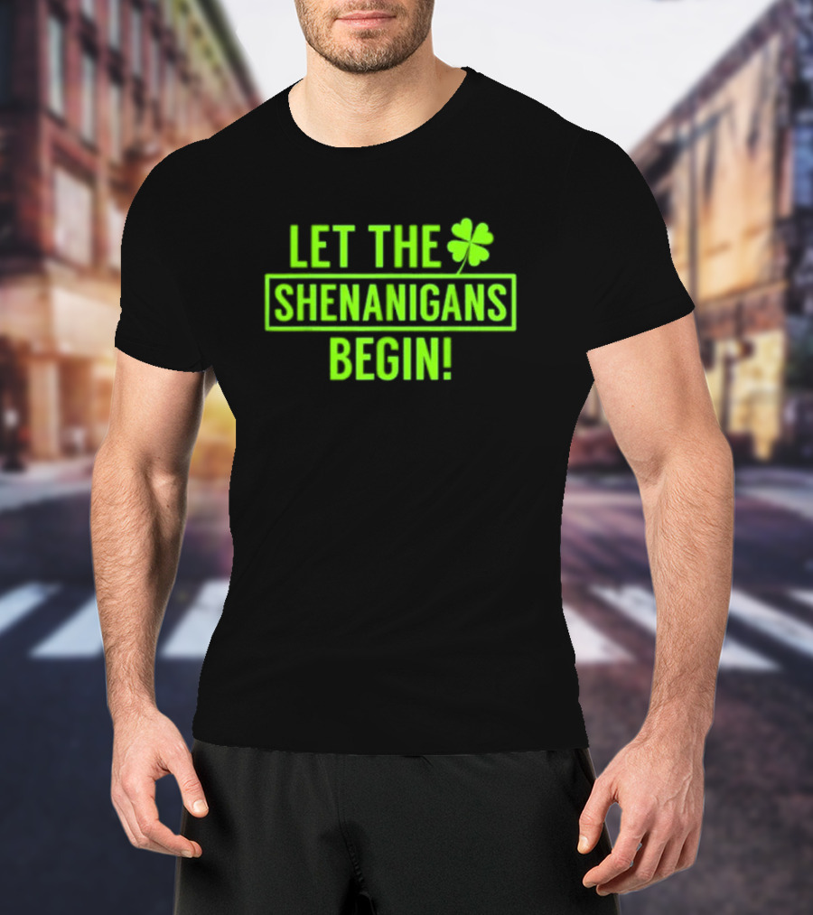 Let The Shenanigans Begin Saint Patricks Shamrock Holiday Fun T-Shirt