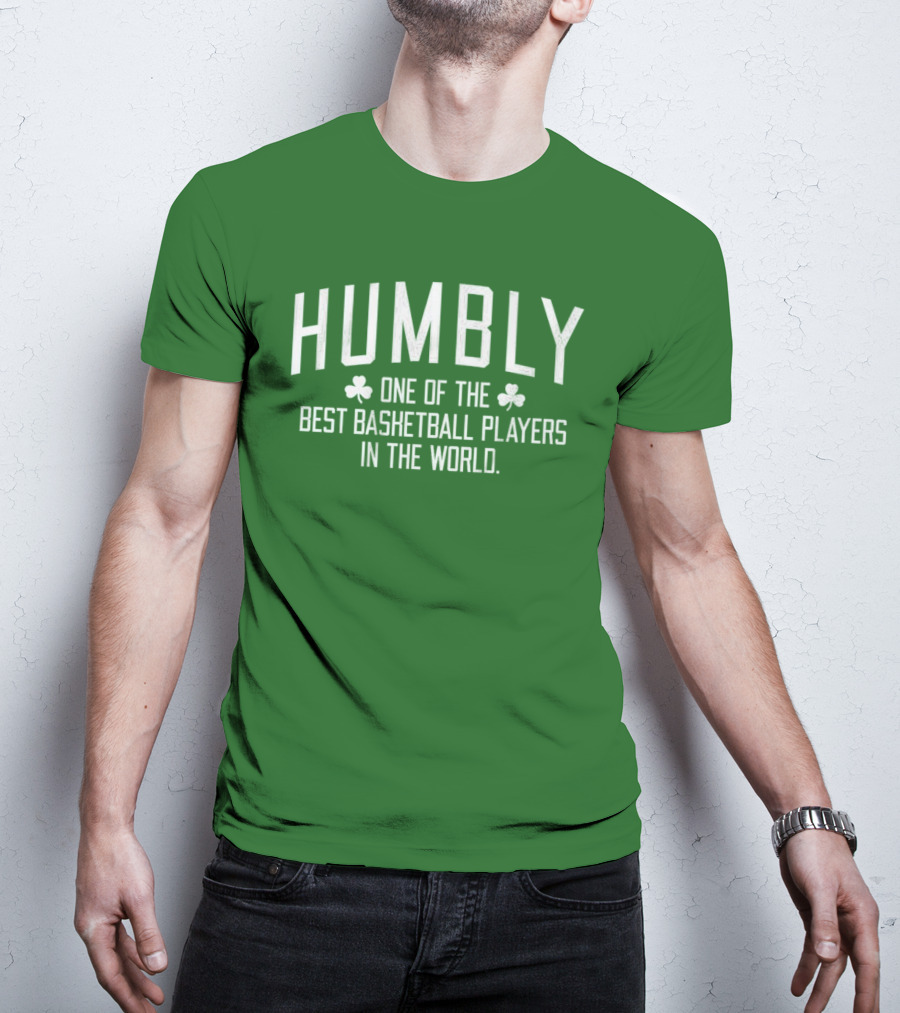 Humbly One Of The Best Basketball Players In The World With Shamrocks T-Shirt