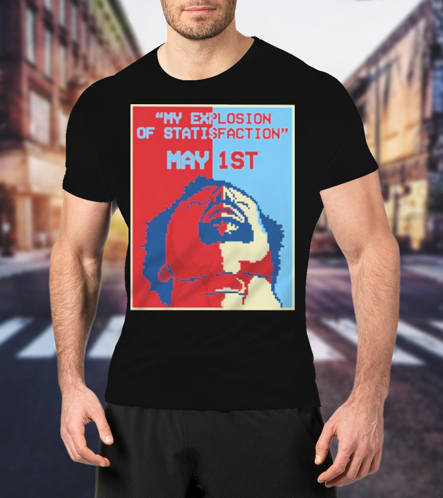 My Explosion Of Satisfaction May 1st Therealrtu T-Shirt
