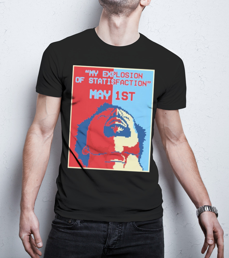 My Explosion Of Satisfaction May 1st Therealrtu T-Shirt