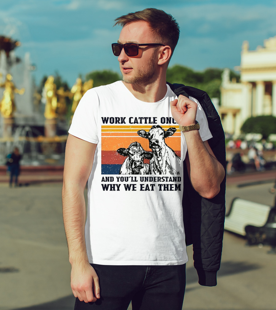 Work Cattle Once And You'll Understand Why We Eat Them Vintage Style Cows T-Shirt