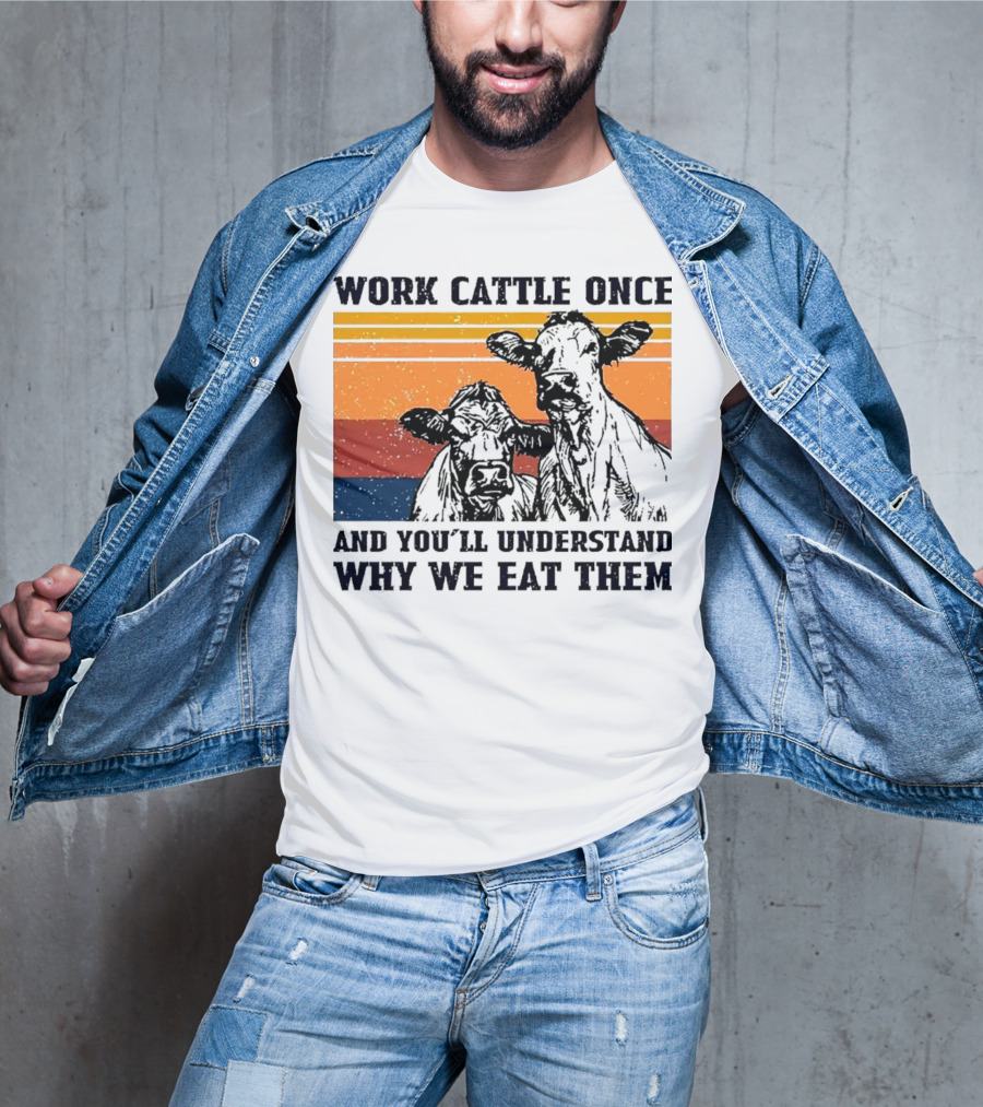 Work Cattle Once And You'll Understand Why We Eat Them Vintage Style Cows T-Shirt