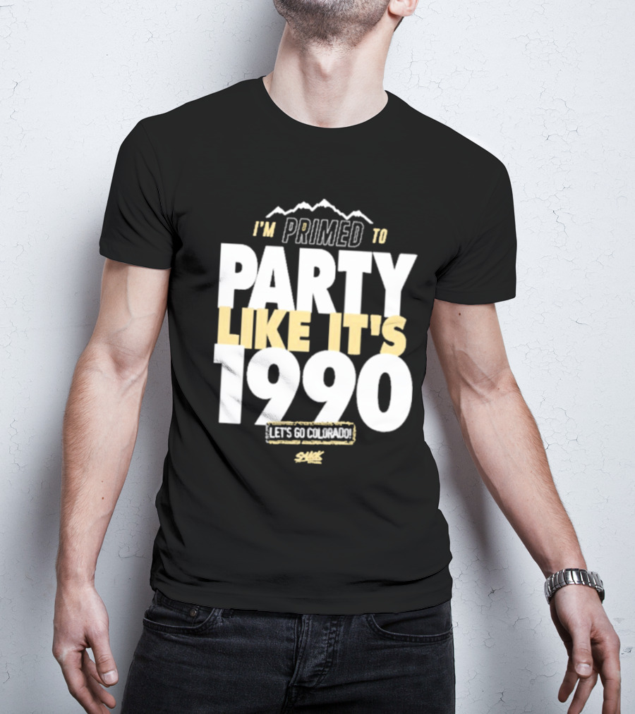 I'm Primed To Party Like It's 1990 Let's Go Colorado T-Shirt