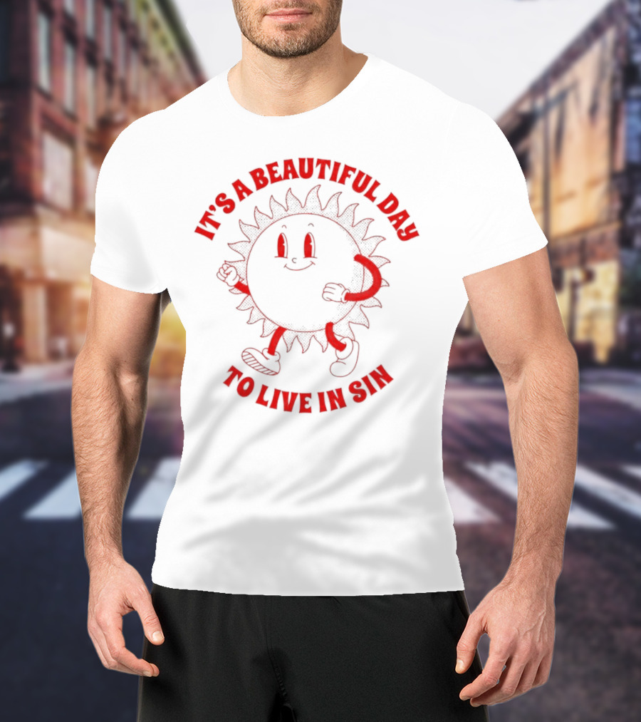 It's A Beautiful Day To Live In Sin Sun With A Smiling Face And Marching Legs T-Shirt