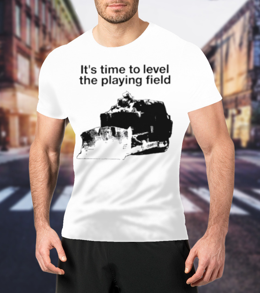 It's Time To Level The Playing Field Bulldozer Image T-Shirt