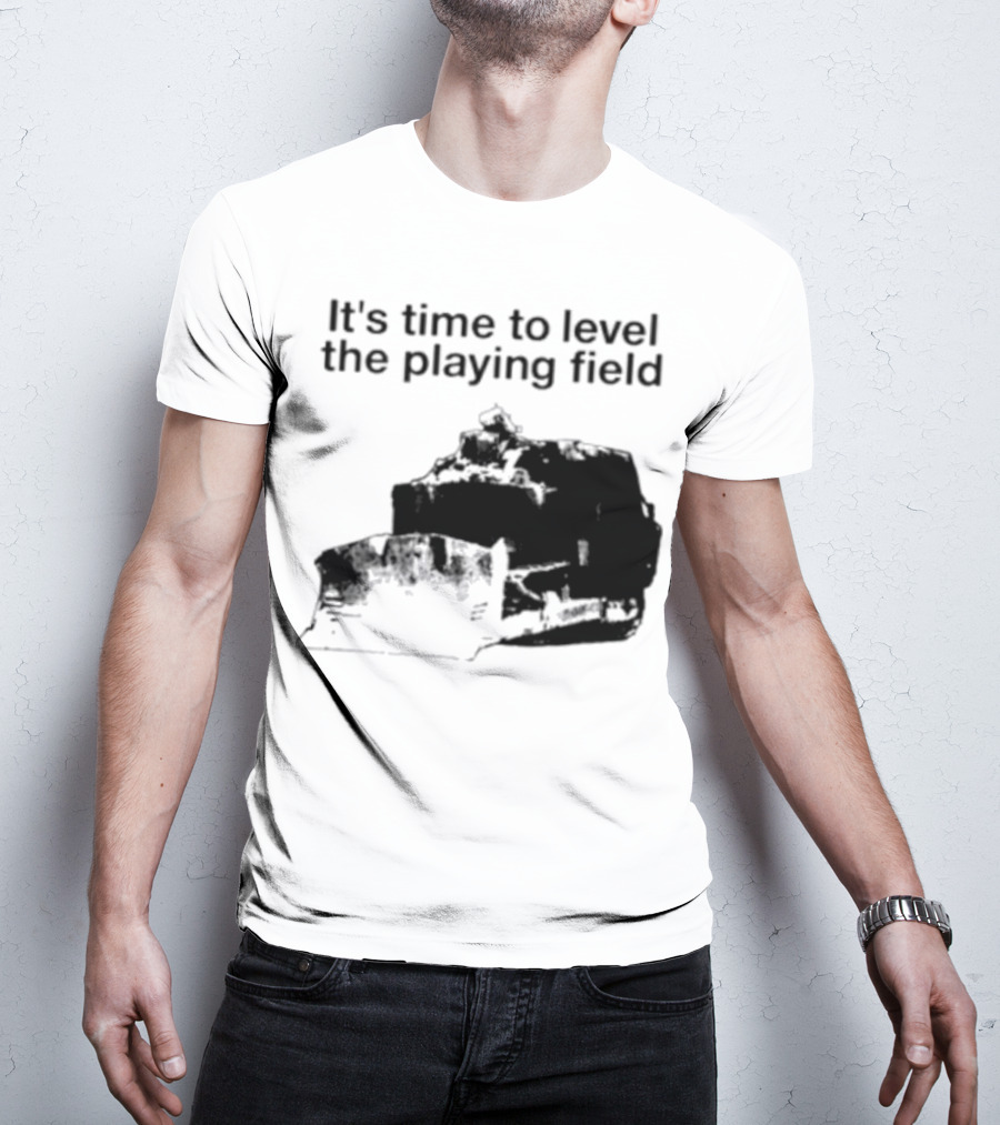 It's Time To Level The Playing Field Bulldozer Image T-Shirt