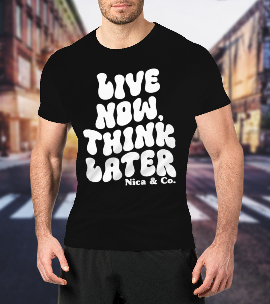 Nicolette Durazzo Merch Live Now Think Later Nica And Co T-Shirt