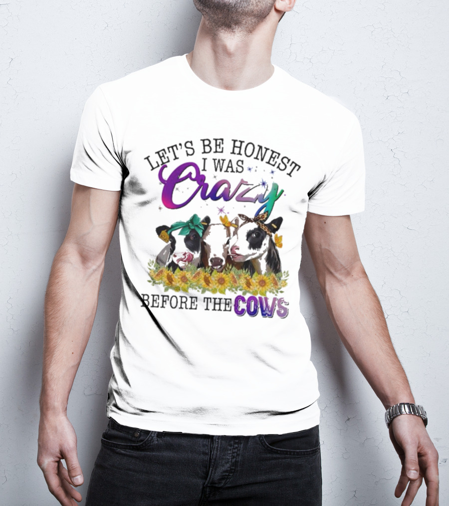 Let’s Be Honest I Was Crazy Before The Cows Sunflowers Bandanas Flowers T-Shirt