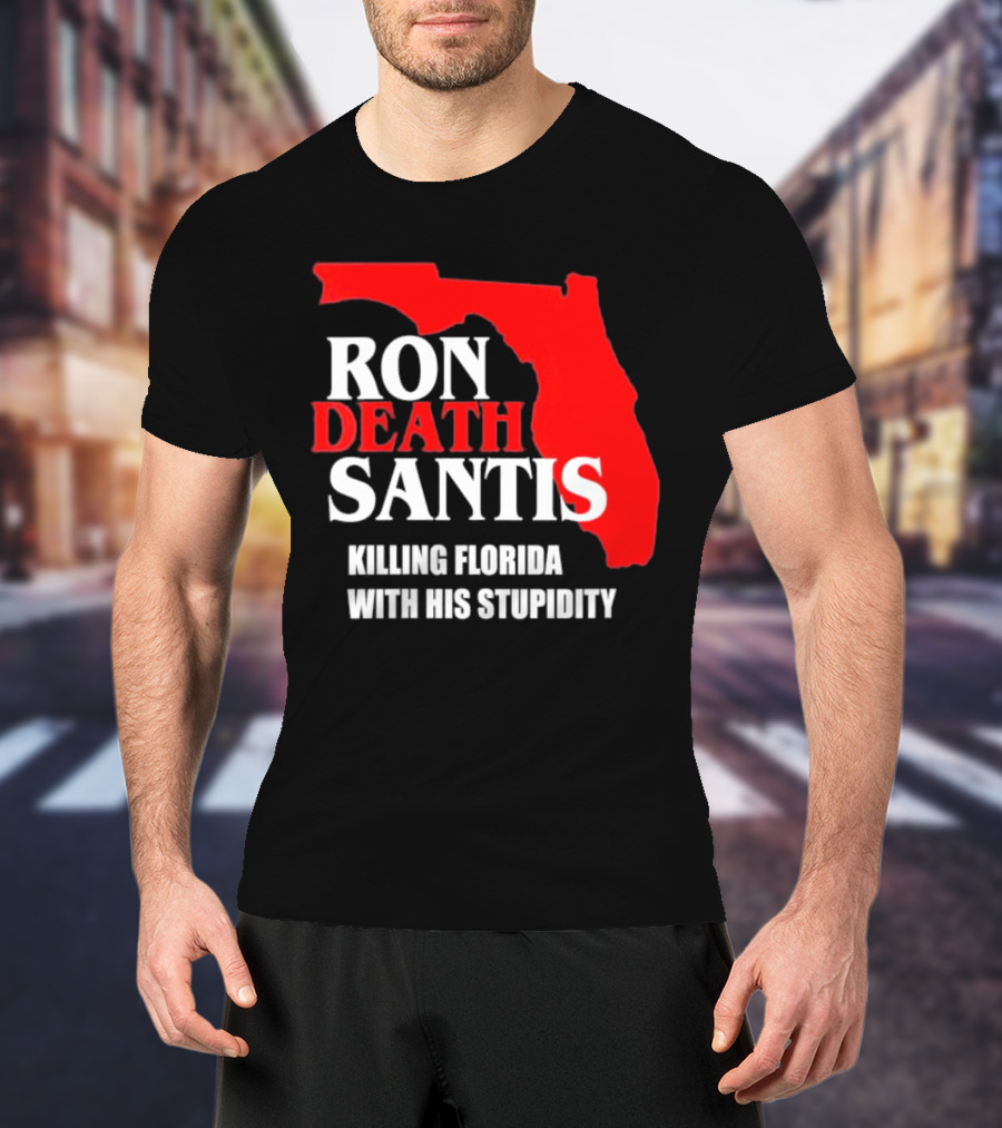 Ron DeSantis DeathSantis Killing Florida With His Stupidity T-Shirt