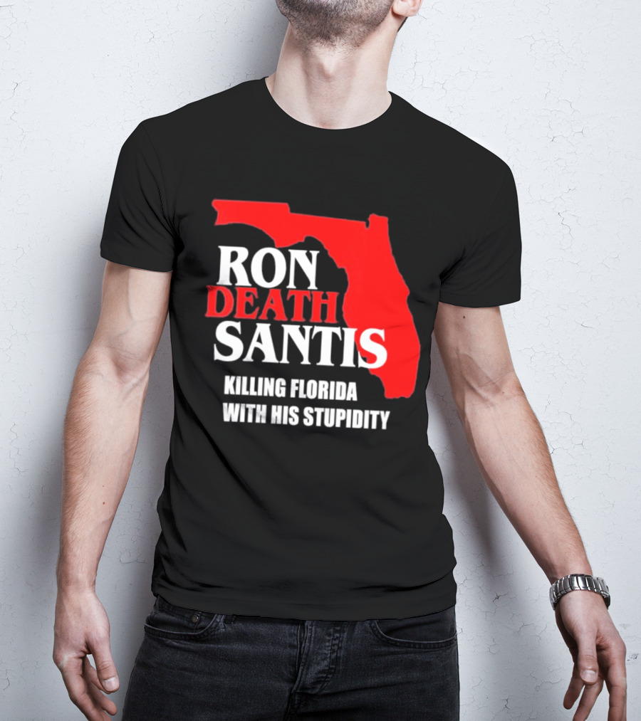 Ron DeSantis DeathSantis Killing Florida With His Stupidity T-Shirt