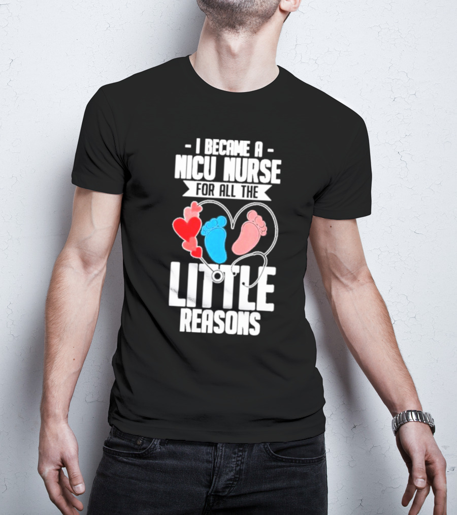 I Became A NICU Nurse For All The Little Reasons Neonatal Nursing Medical T-Shirt