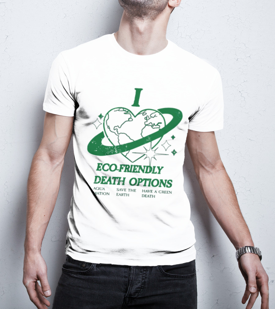 I Heart Eco-Friendly Death Options Aqua Mation Save The Earth Have A Green Death T-Shirt