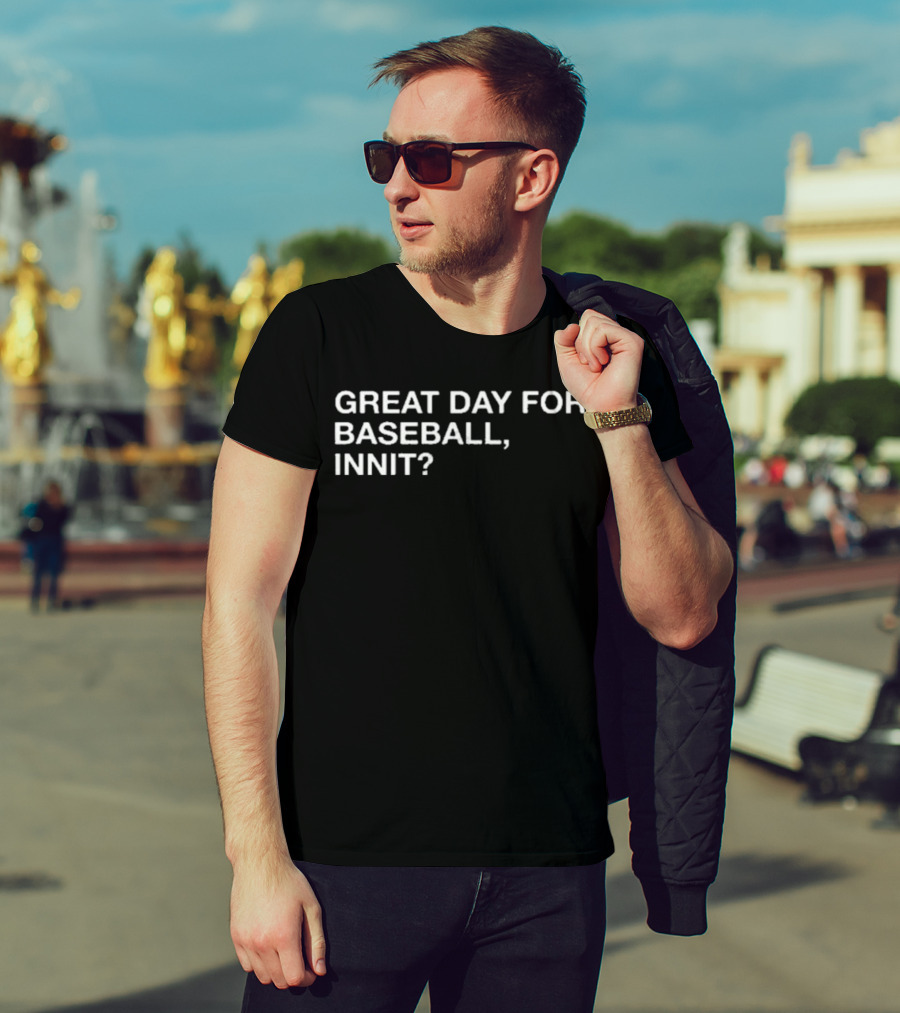 Great Day For Baseball, Innit? T-Shirt