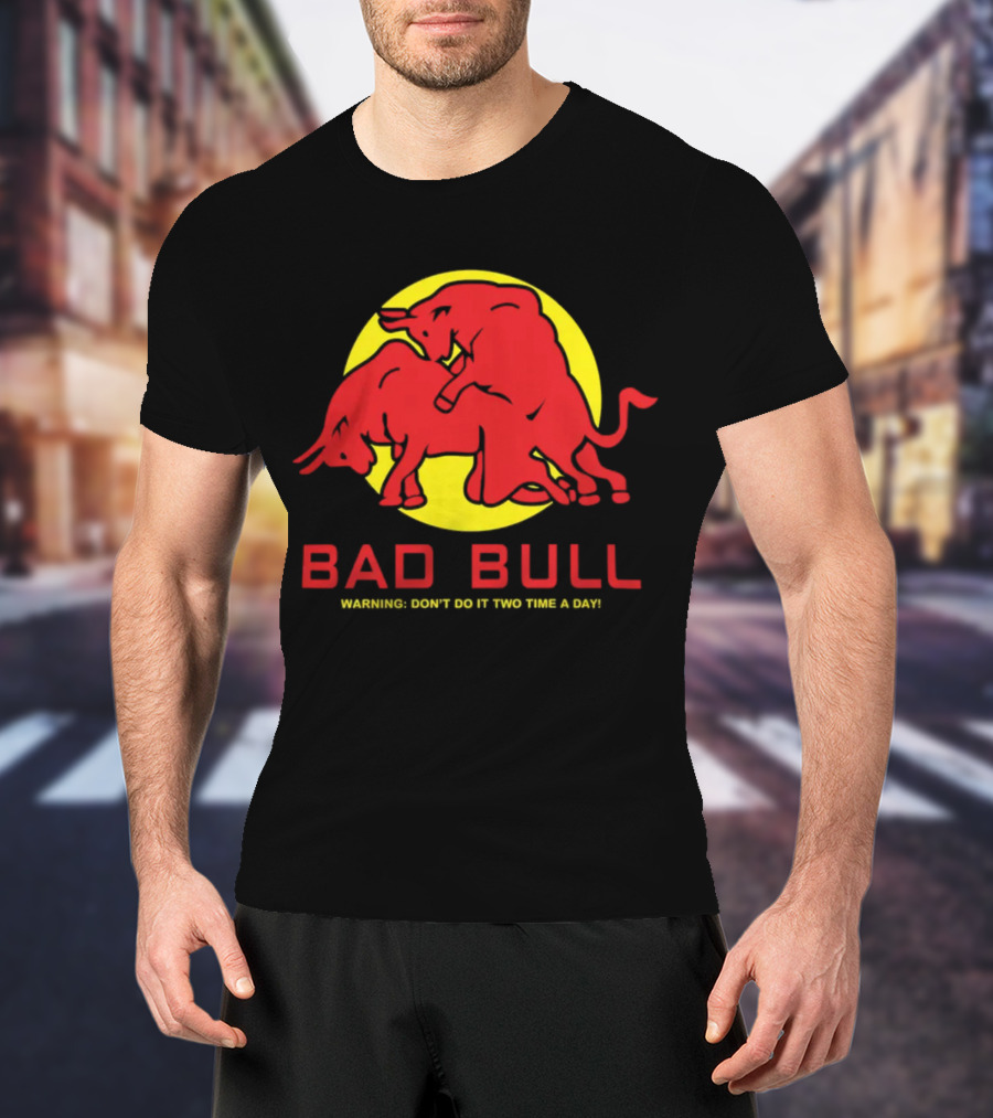 Bad Bull Warning Don't Do It Two Time A Day T-Shirt