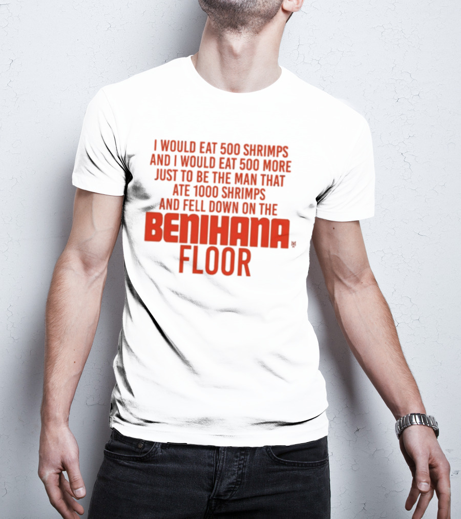 I Would Eat 500 Shrimps And 500 More Just To Be The Man That Ate 1000 Shrimps And Fell Down On The Benihana Floor T-Shirt