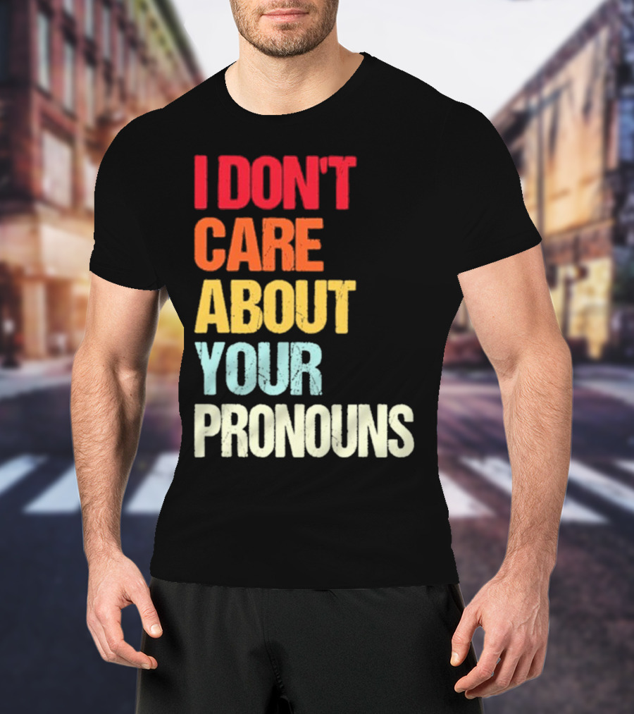 I Don’t Care About Your Pronouns Shirt Black Bold Text Colors T-Shirt