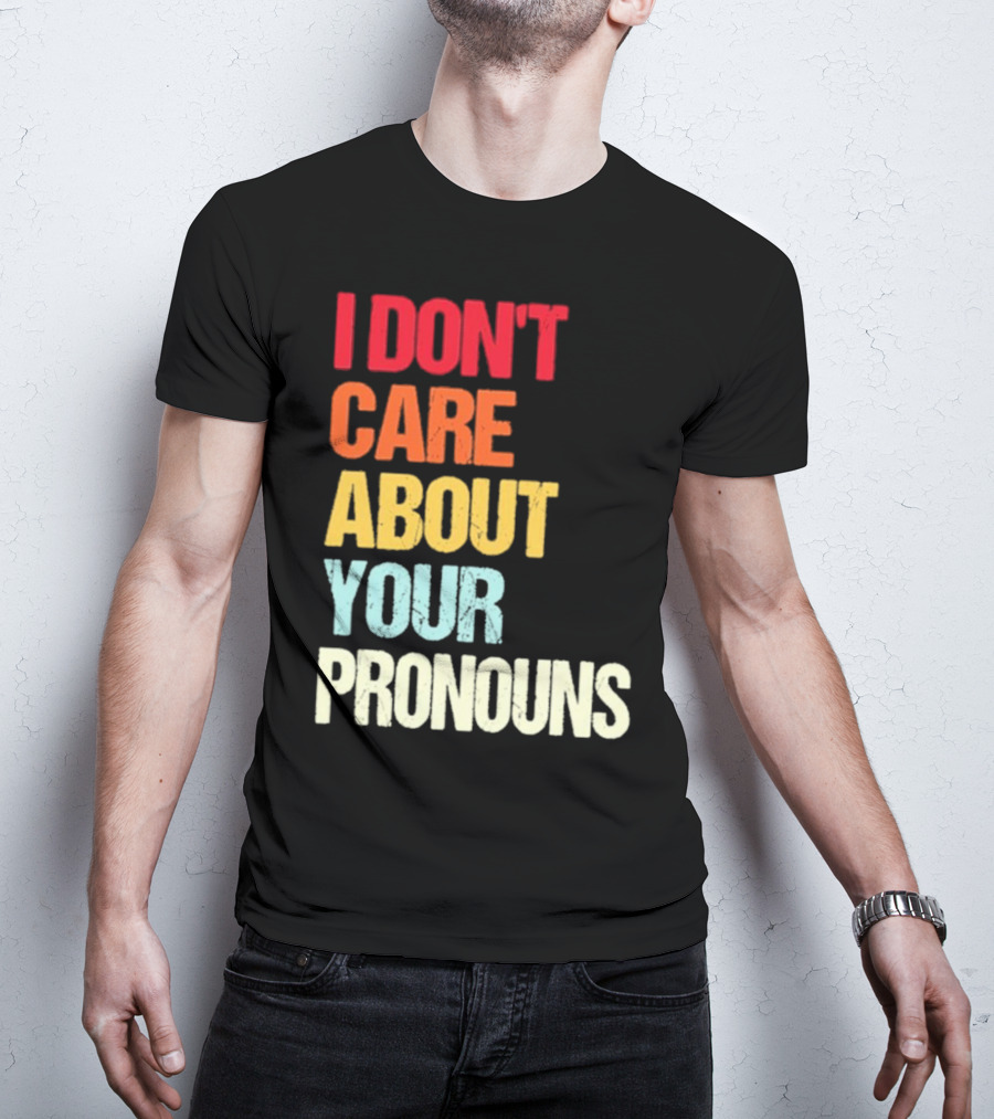 I Don’t Care About Your Pronouns Shirt Black Bold Text Colors T-Shirt