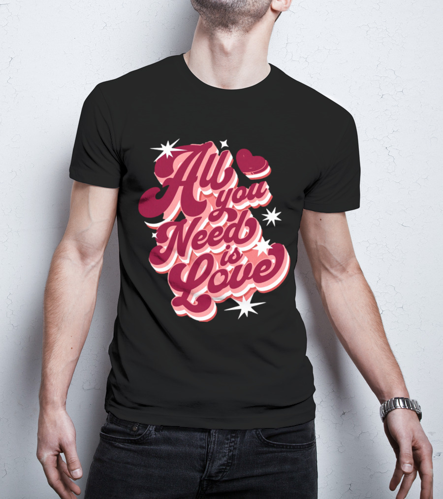 All You Need Is Love Valentine's Day T-Shirt